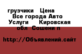 грузчики › Цена ­ 200 - Все города Авто » Услуги   . Кировская обл.,Сошени п.